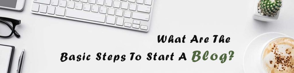 What Are The Basic Steps To Start A Blog