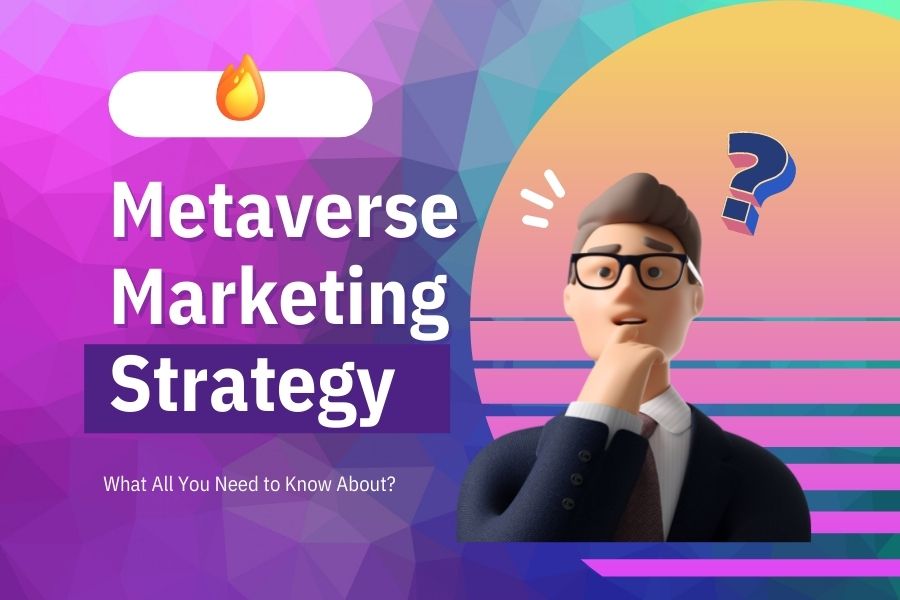 Metaverse Marketing Strategy What All You Need to Know About?