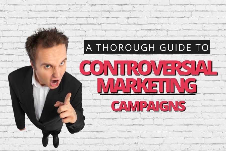 Controversial Marketing Campaigns